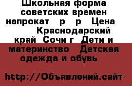 Школьная форма советских времен напрокат 42р-44р › Цена ­ 500 - Краснодарский край, Сочи г. Дети и материнство » Детская одежда и обувь   